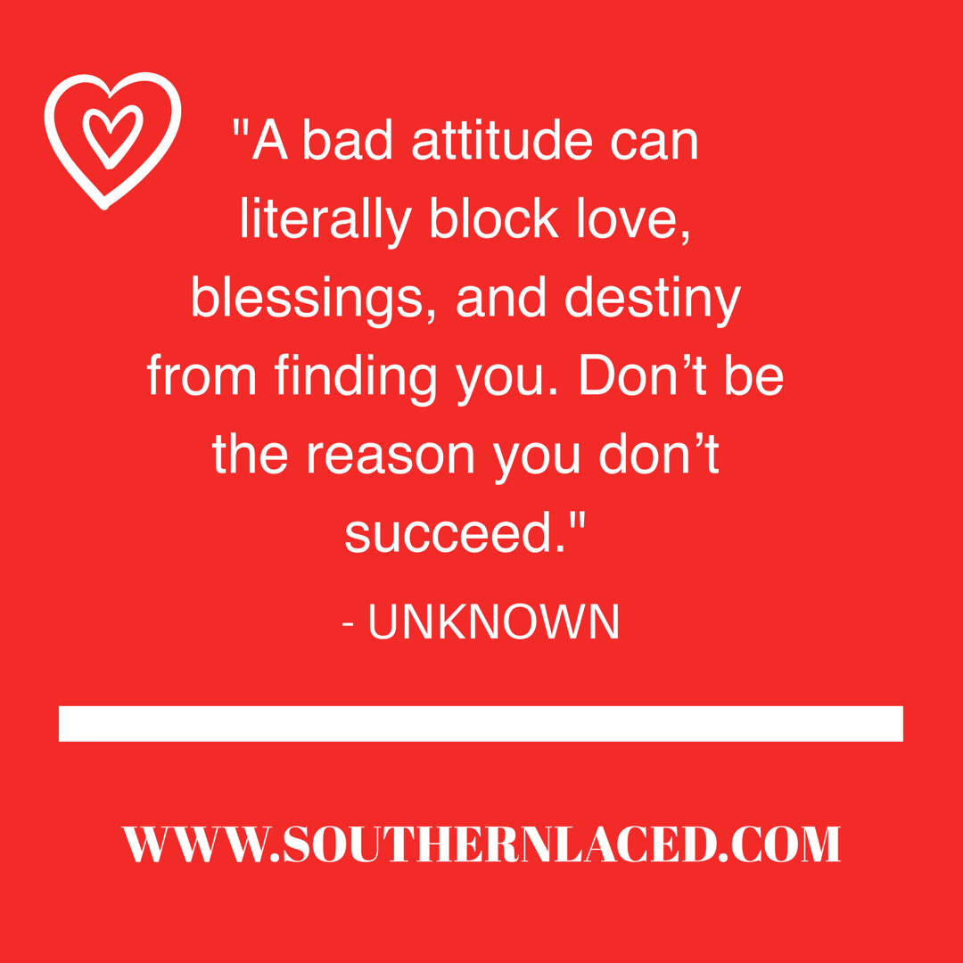 “A bad attitude can literally block love blessings and destiny from finding you Don t be the reason you don t succeed Unknown “